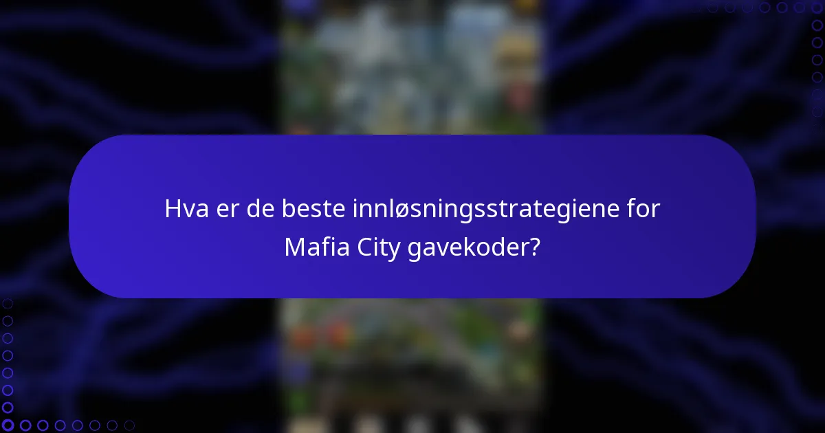 Hva er de beste innløsningsstrategiene for Mafia City gavekoder?