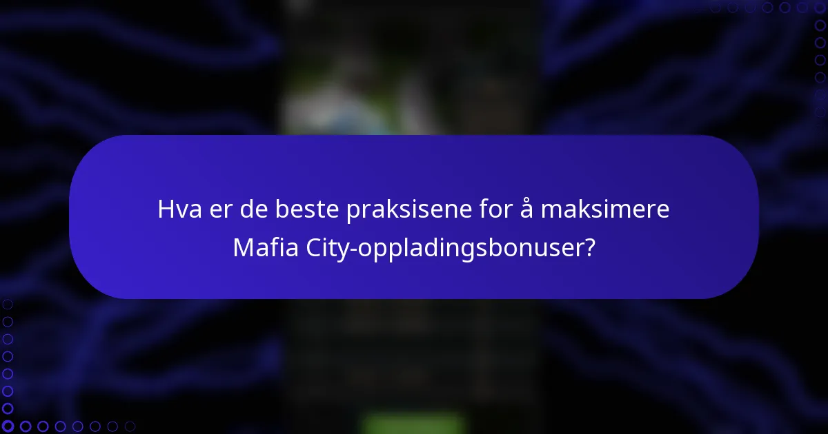 Hva er de beste praksisene for å maksimere Mafia City-oppladingsbonuser?