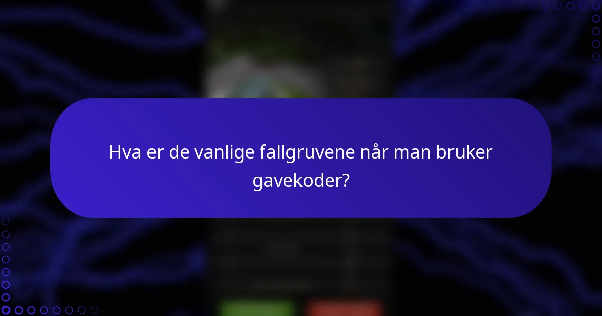 Hva er de vanlige fallgruvene når man bruker gavekoder?