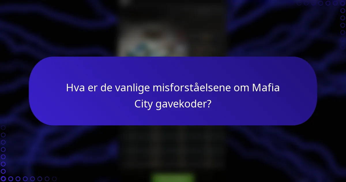 Hva er de vanlige misforståelsene om Mafia City gavekoder?