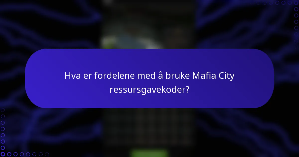 Hva er fordelene med å bruke Mafia City ressursgavekoder?