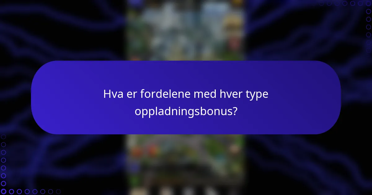 Hva er fordelene med hver type oppladningsbonus?