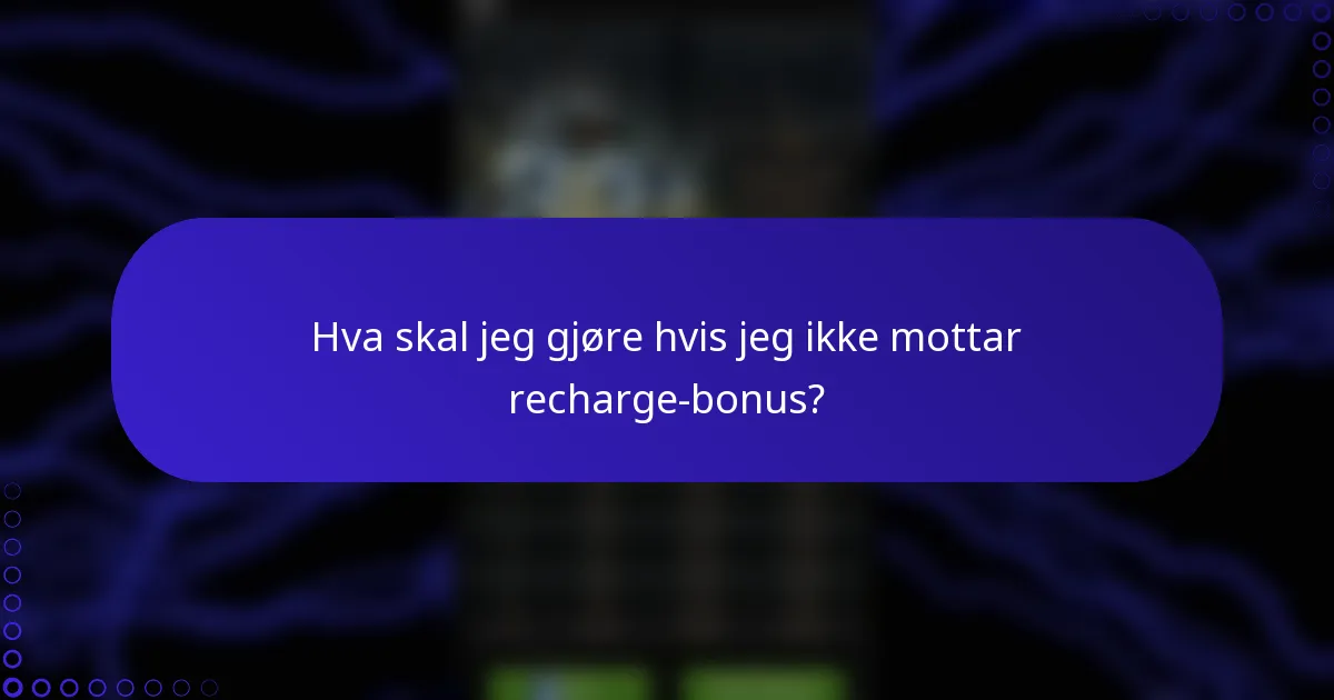 Hva skal jeg gjøre hvis jeg ikke mottar recharge-bonus?