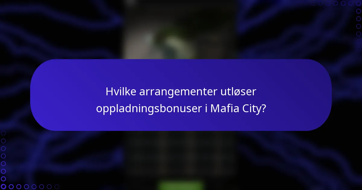 Hvilke arrangementer utløser oppladningsbonuser i Mafia City?