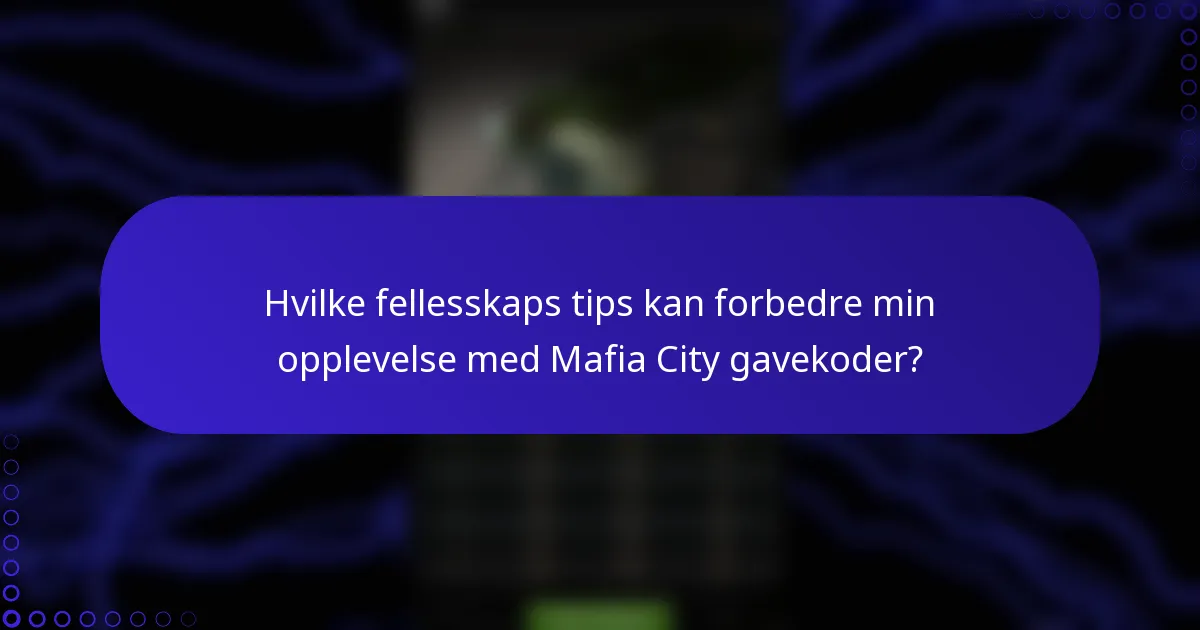 Hvilke fellesskaps tips kan forbedre min opplevelse med Mafia City gavekoder?