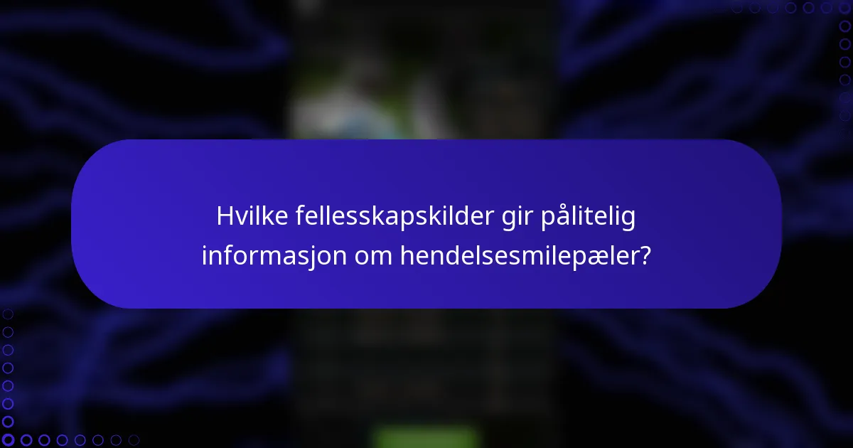 Hvilke fellesskapskilder gir pålitelig informasjon om hendelsesmilepæler?