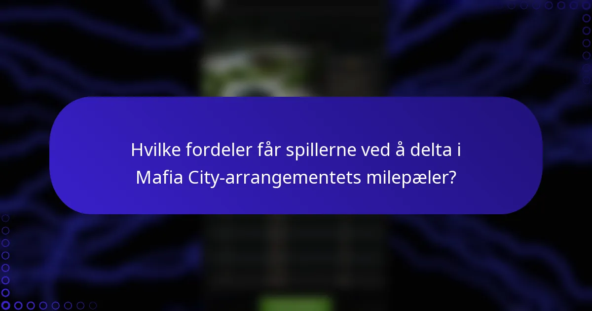 Hvilke fordeler får spillerne ved å delta i Mafia City-arrangementets milepæler?