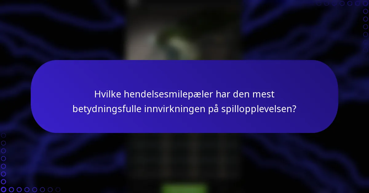 Hvilke hendelsesmilepæler har den mest betydningsfulle innvirkningen på spillopplevelsen?