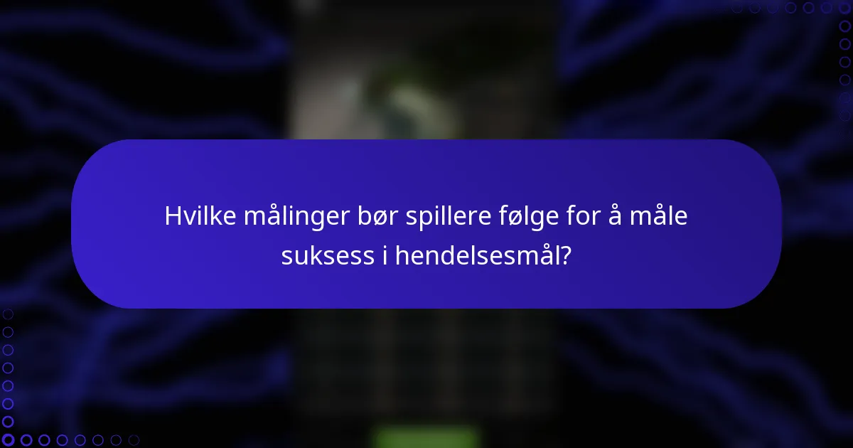 Hvilke målinger bør spillere følge for å måle suksess i hendelsesmål?