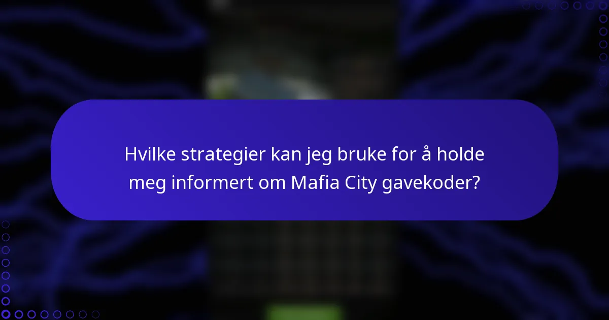 Hvilke strategier kan jeg bruke for å holde meg informert om Mafia City gavekoder?