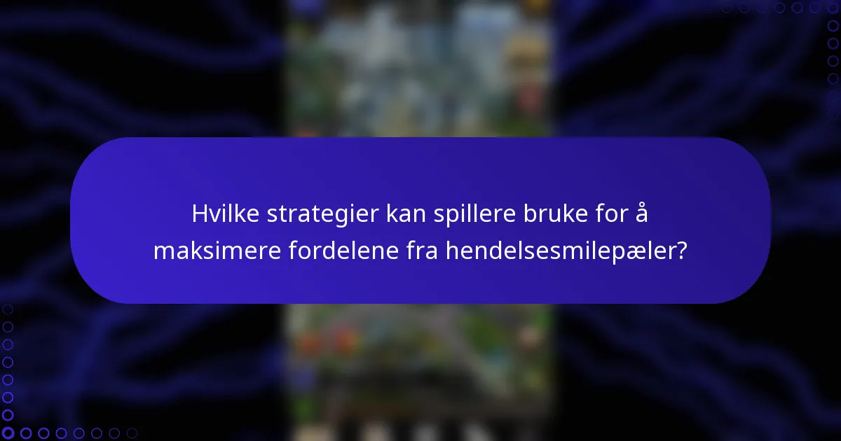 Hvilke strategier kan spillere bruke for å maksimere fordelene fra hendelsesmilepæler?