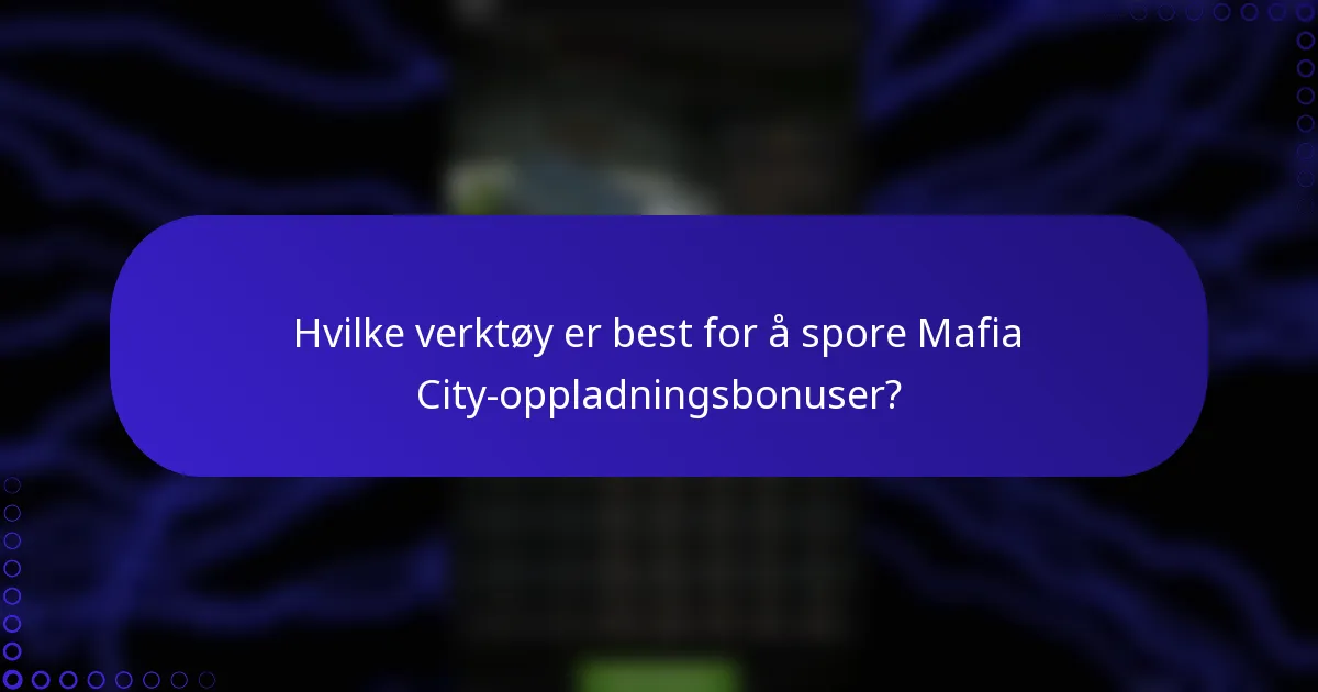 Hvilke verktøy er best for å spore Mafia City-oppladningsbonuser?