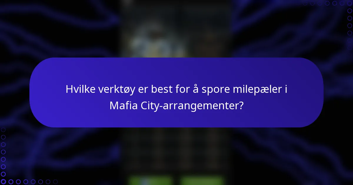 Hvilke verktøy er best for å spore milepæler i Mafia City-arrangementer?