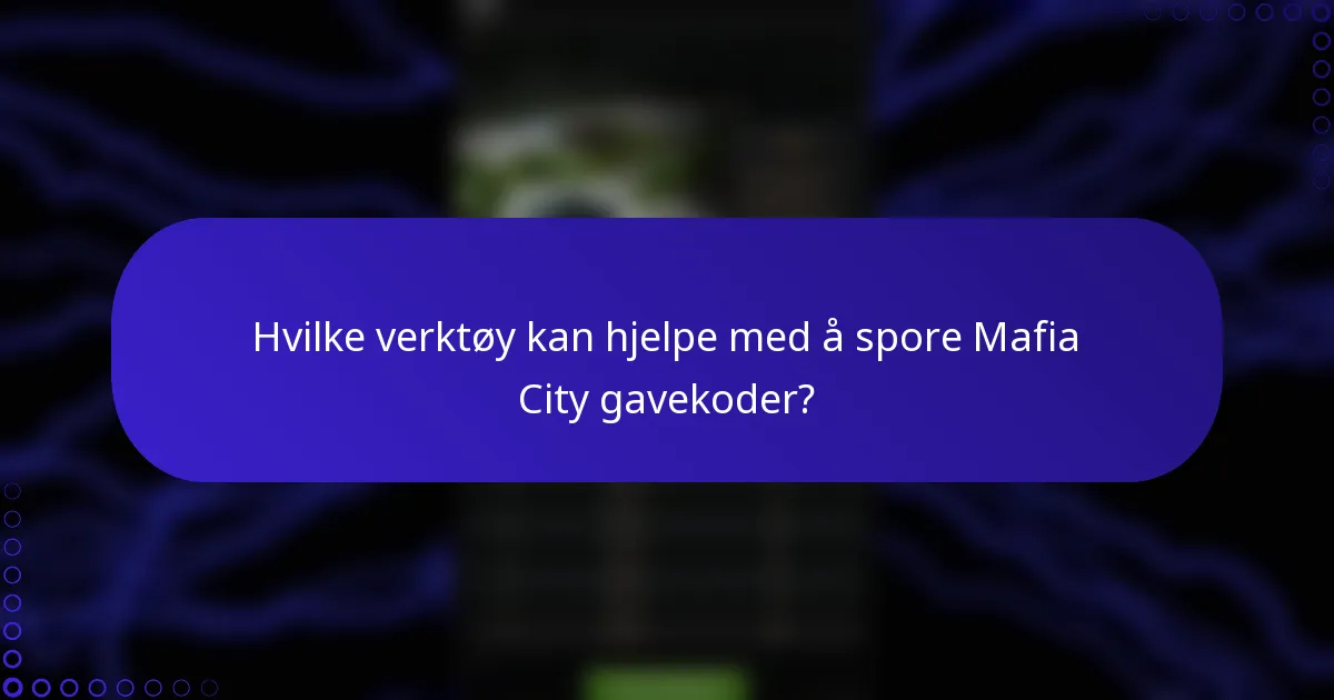 Hvilke verktøy kan hjelpe med å spore Mafia City gavekoder?