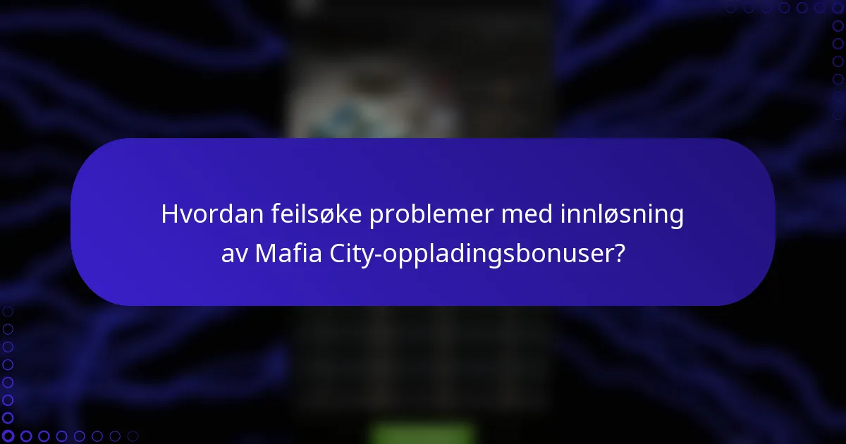 Hvordan feilsøke problemer med innløsning av Mafia City-oppladingsbonuser?