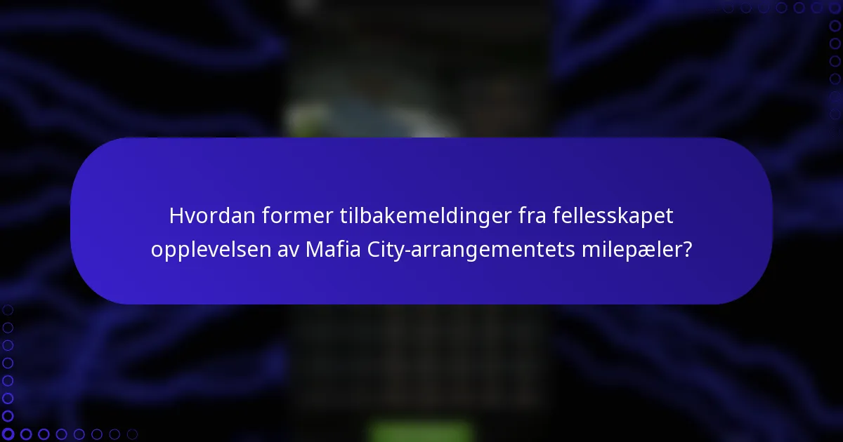 Hvordan former tilbakemeldinger fra fellesskapet opplevelsen av Mafia City-arrangementets milepæler?