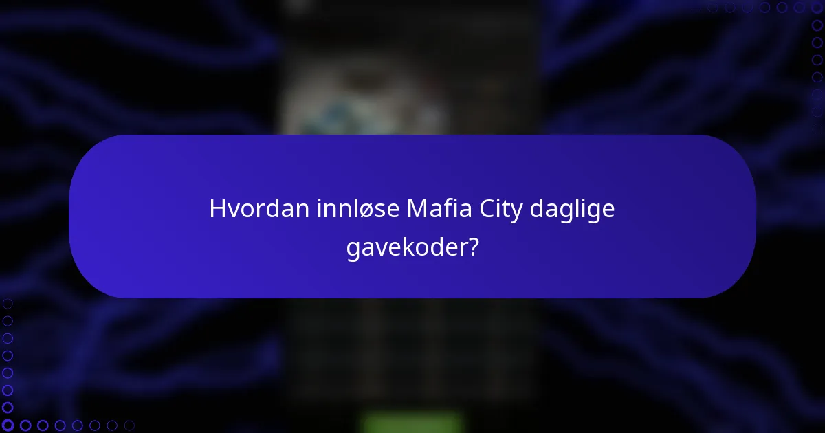 Hvordan innløse Mafia City daglige gavekoder?