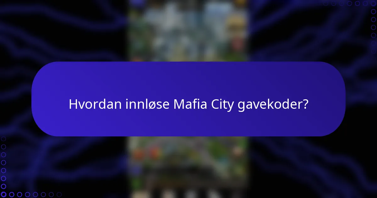 Hvordan innløse Mafia City gavekoder?