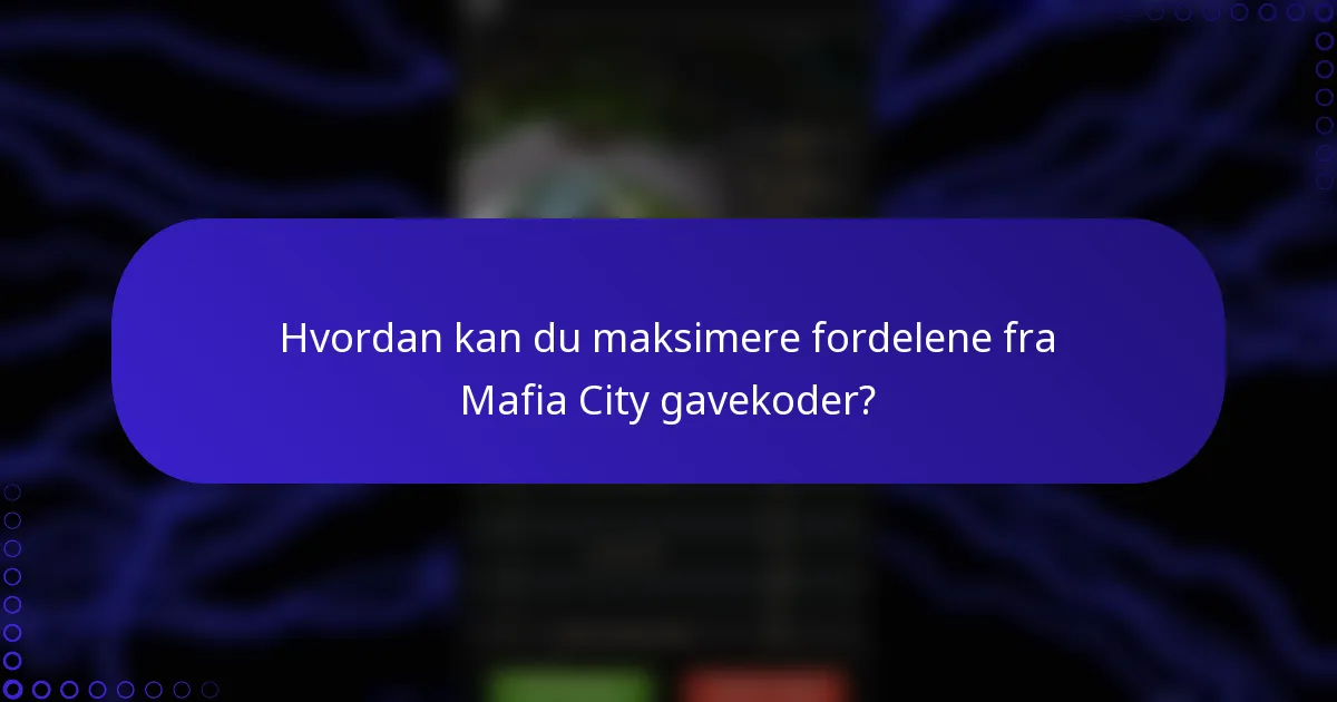 Hvordan kan du maksimere fordelene fra Mafia City gavekoder?