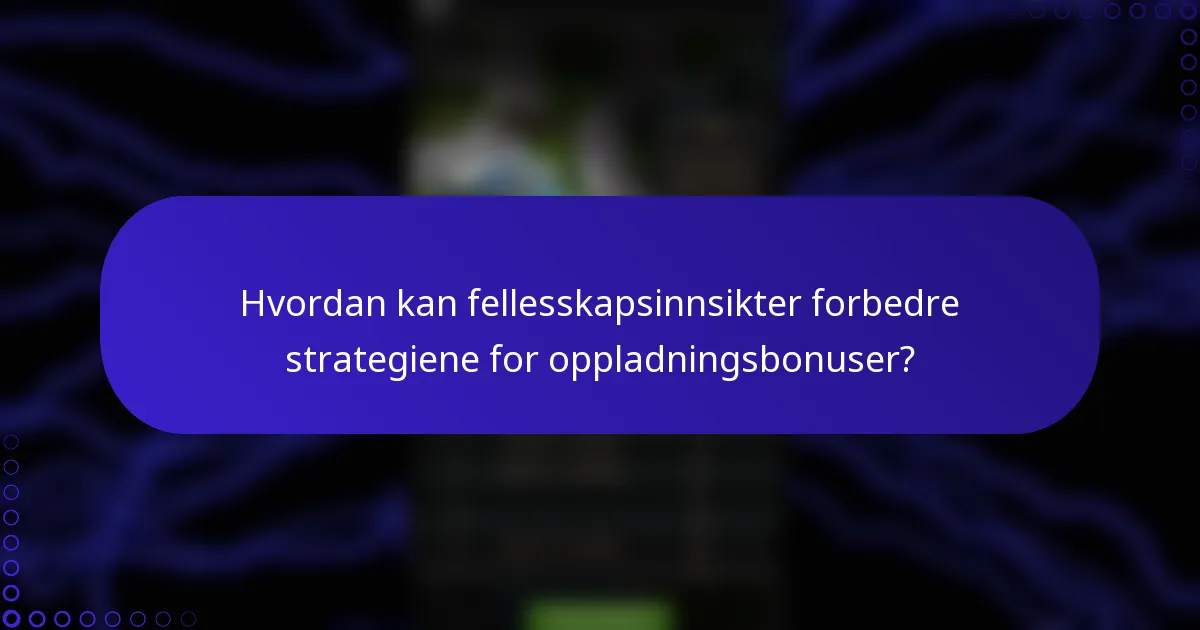 Hvordan kan fellesskapsinnsikter forbedre strategiene for oppladningsbonuser?