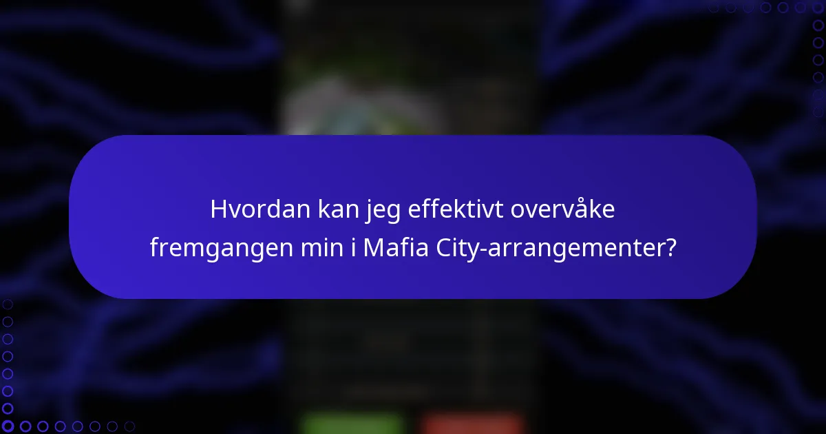 Hvordan kan jeg effektivt overvåke fremgangen min i Mafia City-arrangementer?