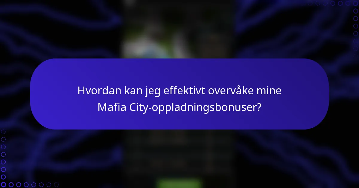 Hvordan kan jeg effektivt overvåke mine Mafia City-oppladningsbonuser?