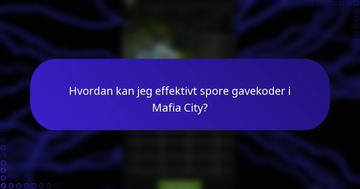 Hvordan kan jeg effektivt spore gavekoder i Mafia City?