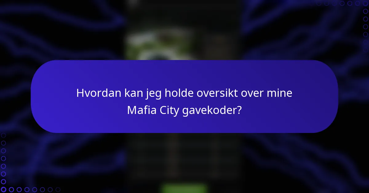 Hvordan kan jeg holde oversikt over mine Mafia City gavekoder?