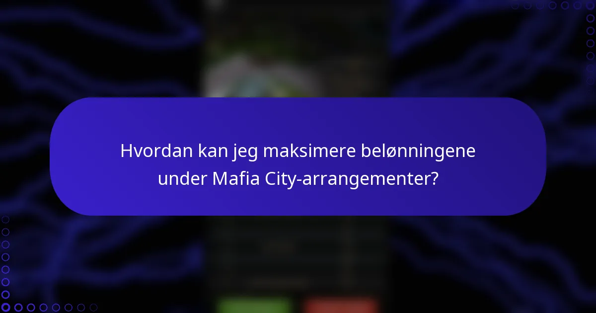Hvordan kan jeg maksimere belønningene under Mafia City-arrangementer?