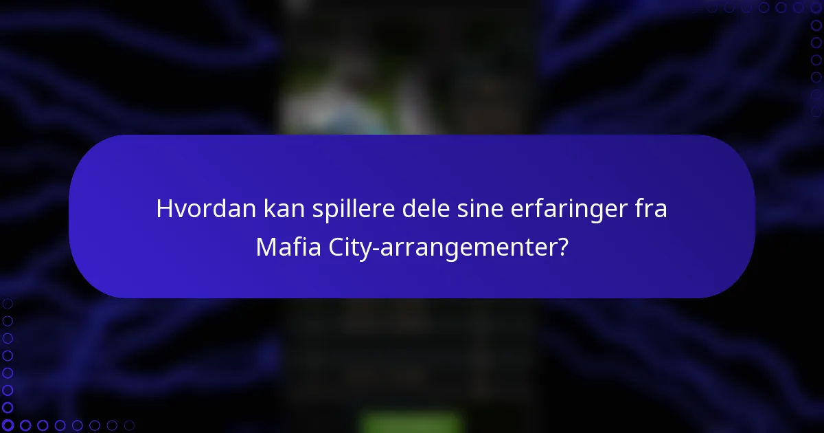 Hvordan kan spillere dele sine erfaringer fra Mafia City-arrangementer?