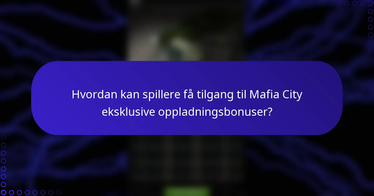 Hvordan kan spillere få tilgang til Mafia City eksklusive oppladningsbonuser?