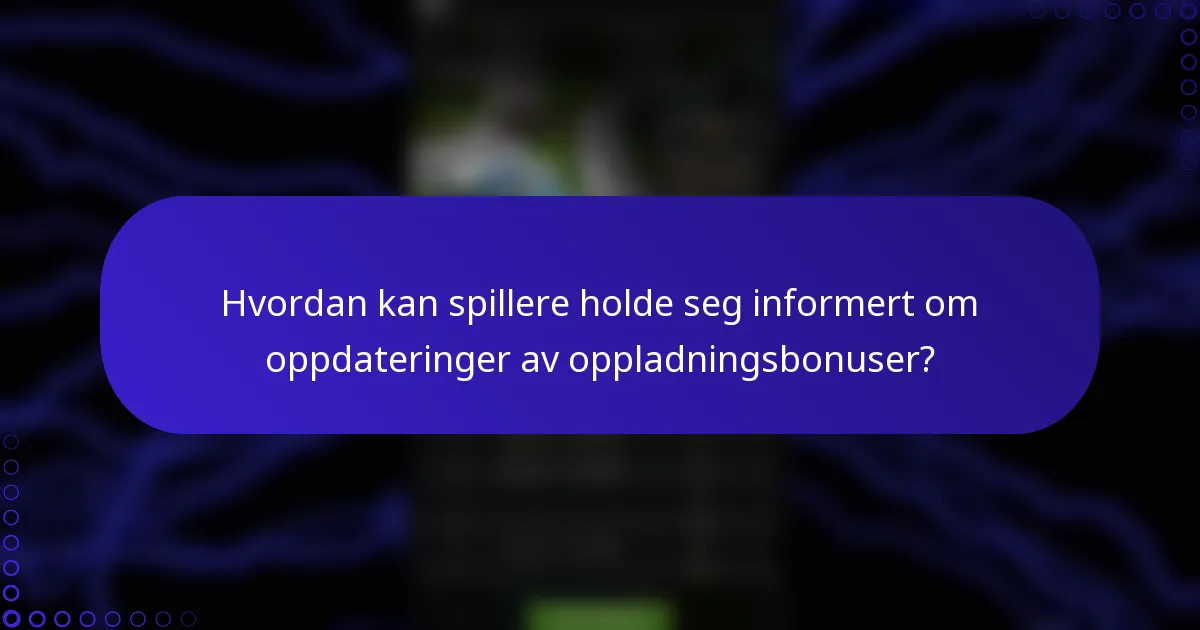 Hvordan kan spillere holde seg informert om oppdateringer av oppladningsbonuser?