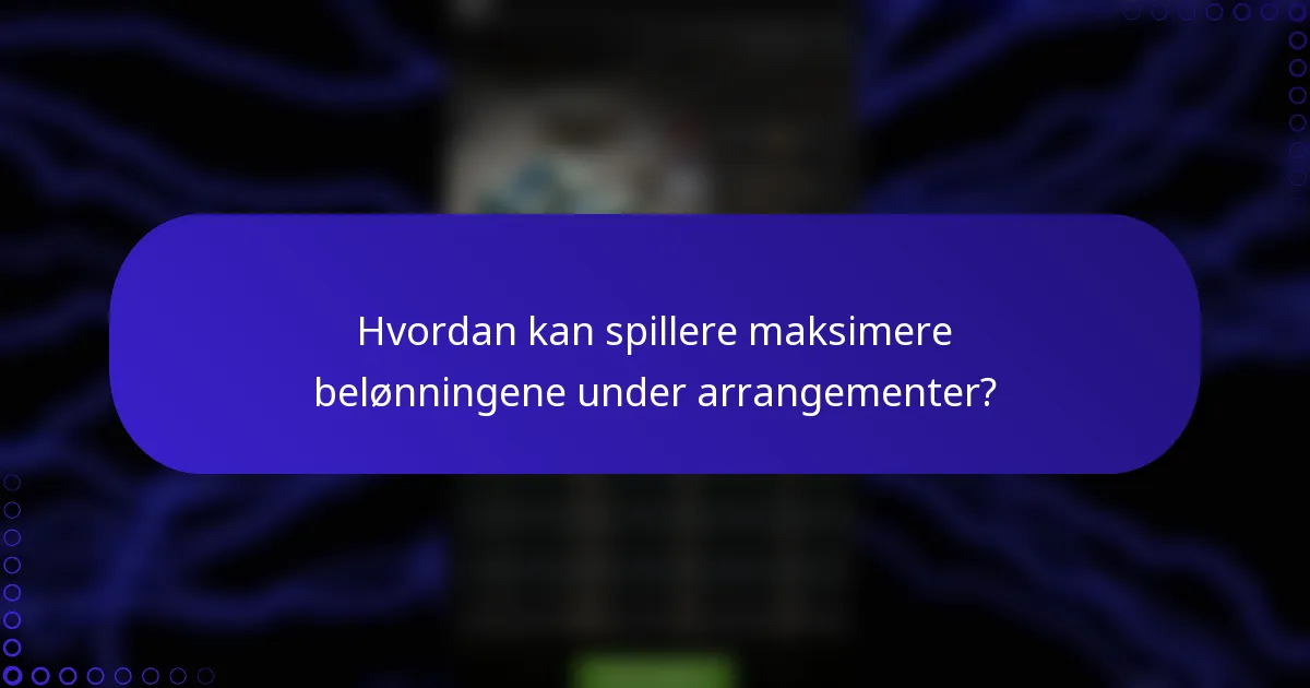 Hvordan kan spillere maksimere belønningene under arrangementer?