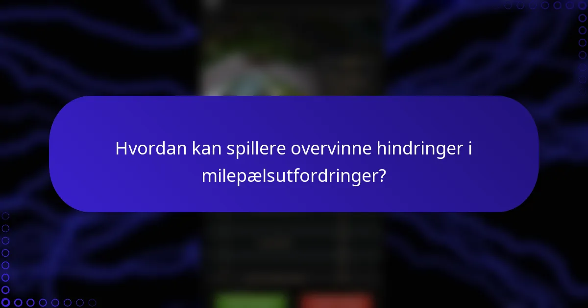 Hvordan kan spillere overvinne hindringer i milepælsutfordringer?