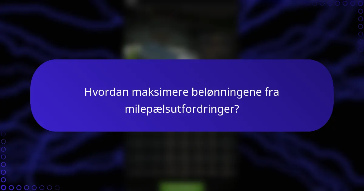 Hvordan maksimere belønningene fra milepælsutfordringer?