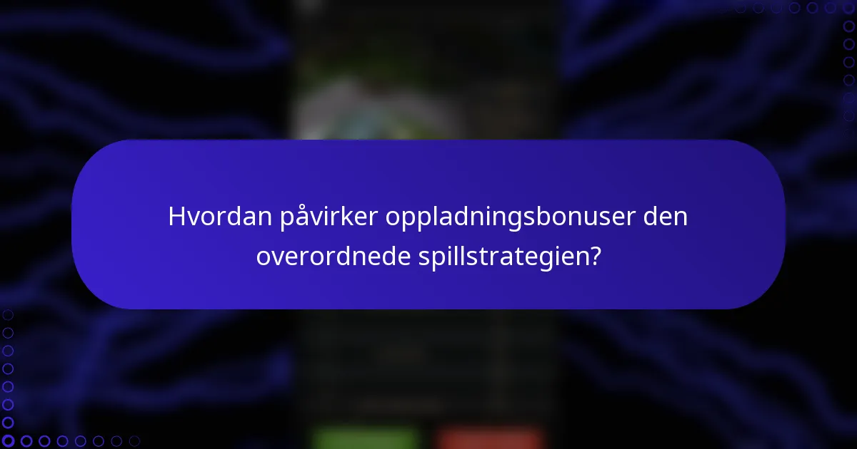 Hvordan påvirker oppladningsbonuser den overordnede spillstrategien?