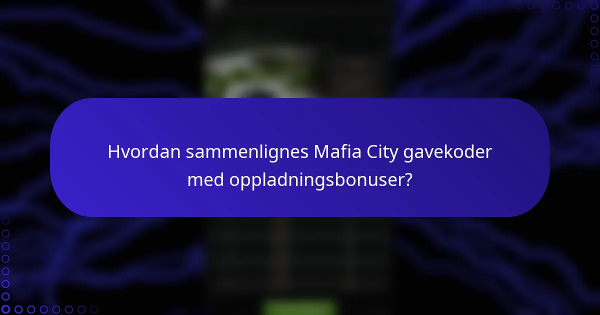 Hvordan sammenlignes Mafia City gavekoder med oppladningsbonuser?