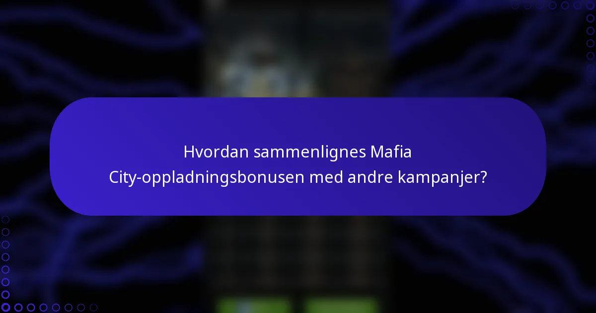 Hvordan sammenlignes Mafia City-oppladningsbonusen med andre kampanjer?