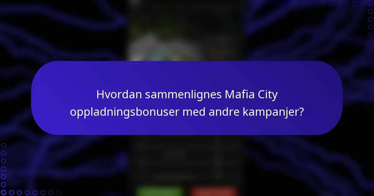 Hvordan sammenlignes Mafia City oppladningsbonuser med andre kampanjer?