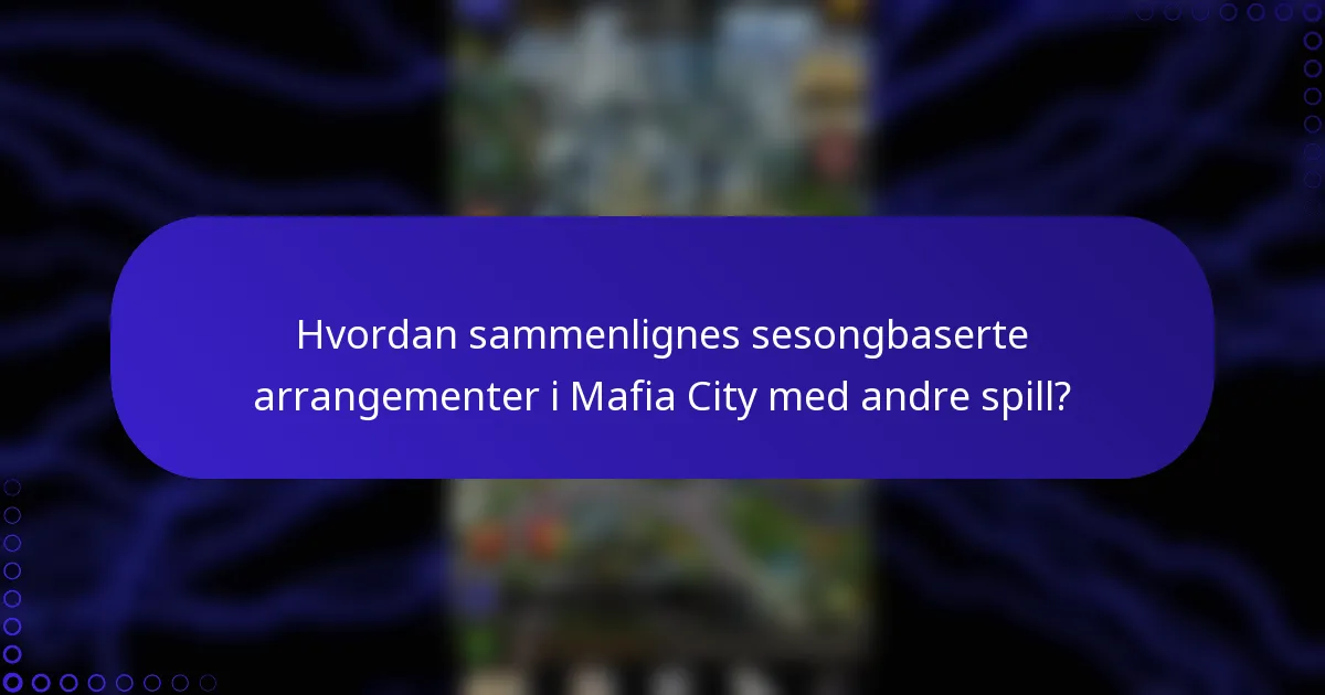 Hvordan sammenlignes sesongbaserte arrangementer i Mafia City med andre spill?