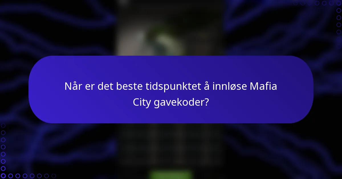 Når er det beste tidspunktet å innløse Mafia City gavekoder?